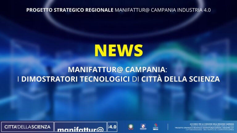 Manifattur@ Campania:  i dimostratori tecnologici di Città della Scienza